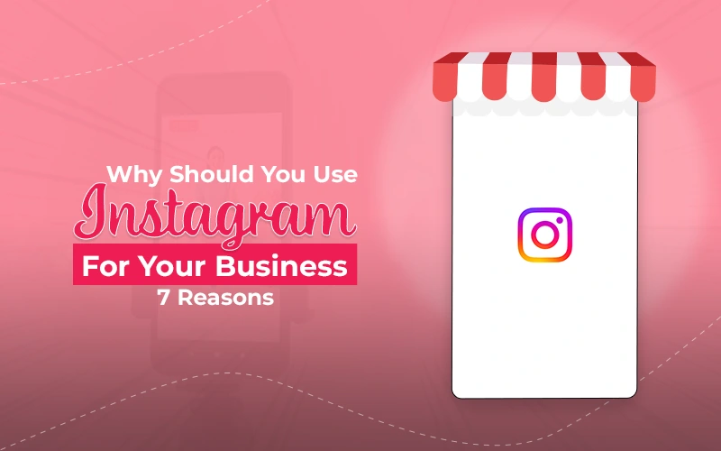 Why Use Instagram for Business: 7 Reasons to Grow Your Brand and Reach More Customers